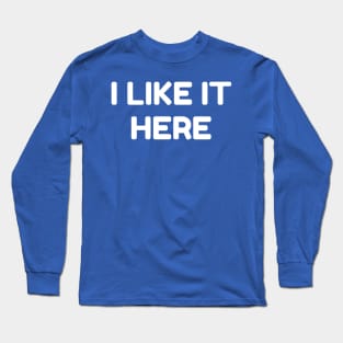 I LIKE IT HERE - Home Pride - Positive Local Spirit Long Sleeve T-Shirt